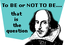 To be or not to be, that is the question